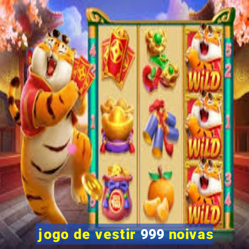 jogo de vestir 999 noivas